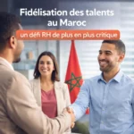Fidélisation des talents au Maroc : un défi RH de plus en plus critique​